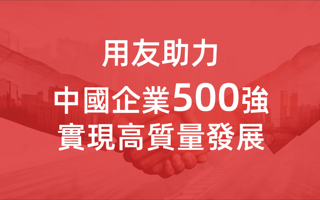 2021中國企業500強揭榜：65%的行業領先企業選擇用友！